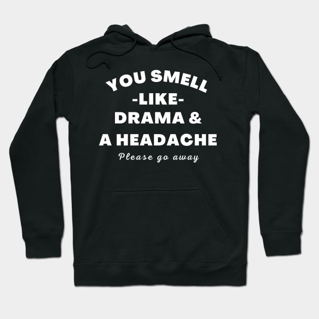 No Drama Here. You Smell Like Drama and a Headache. Please Go Away. Funny Humorous Quote. Hoodie by That Cheeky Tee